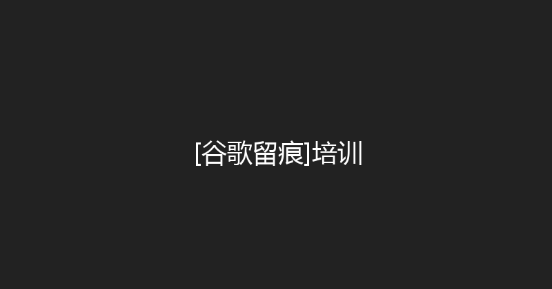 [谷歌留痕]培训 封面图