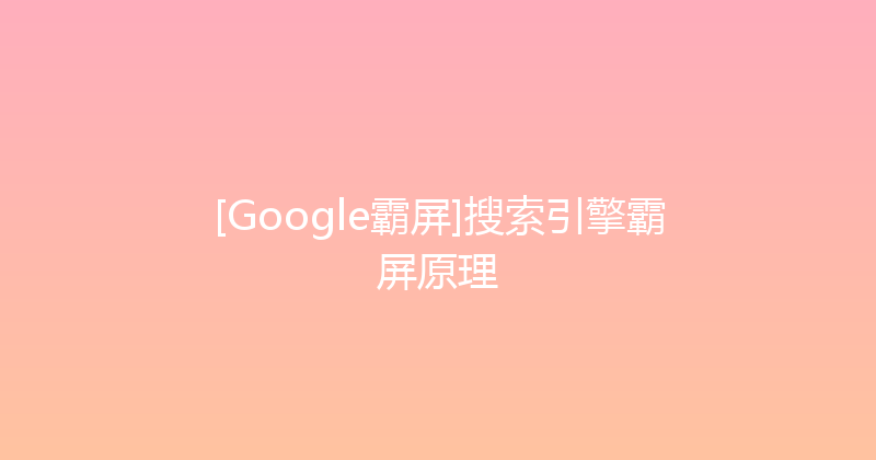 [Google霸屏]搜索引擎霸屏原理 封面图