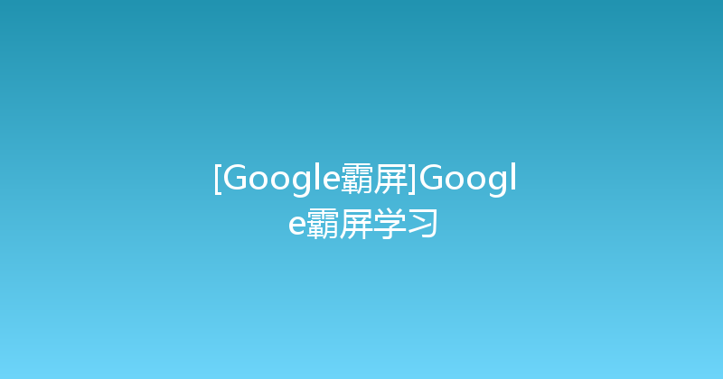 [Google霸屏]Google霸屏学习 封面图