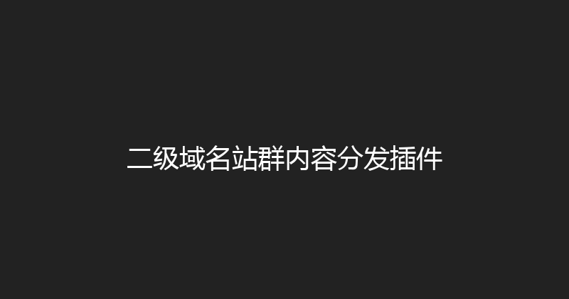 二级域名站群内容分发插件 封面图