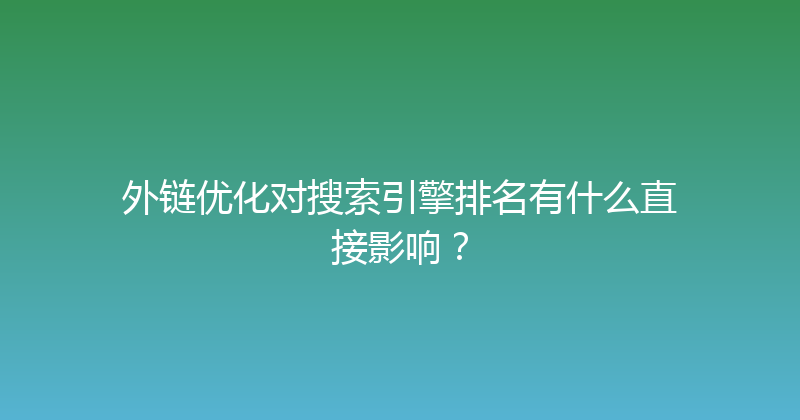 外链优化对搜索引擎排名有什么直接影响？ 封面图