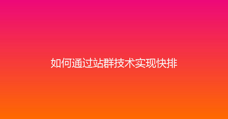 如何通过站群技术实现快排 封面图