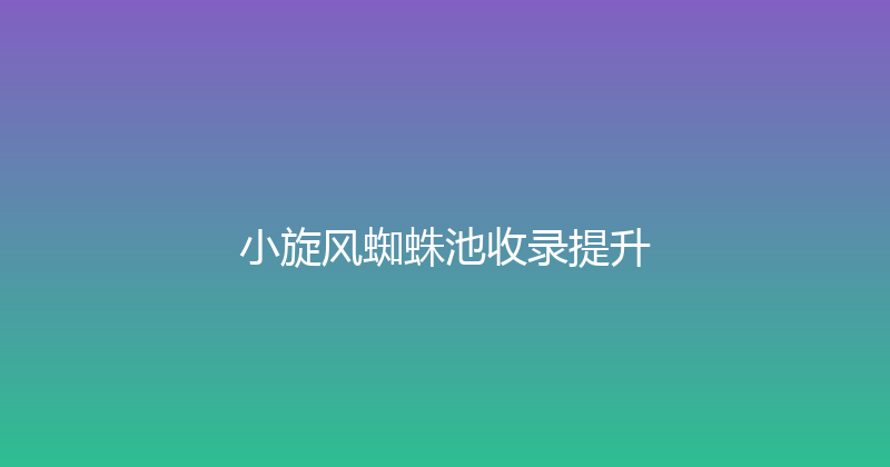 小旋风蜘蛛池收录提升 封面图