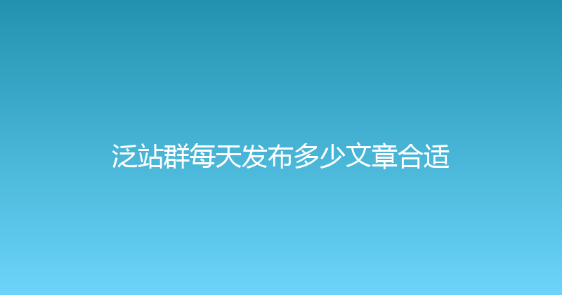泛站群每天发布多少文章合适 封面图