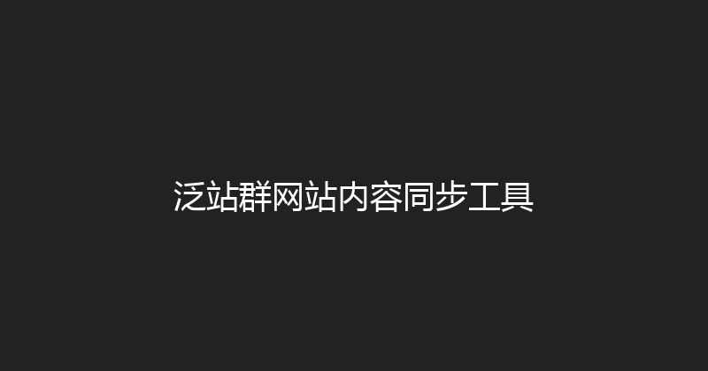 泛站群网站内容同步工具 封面图