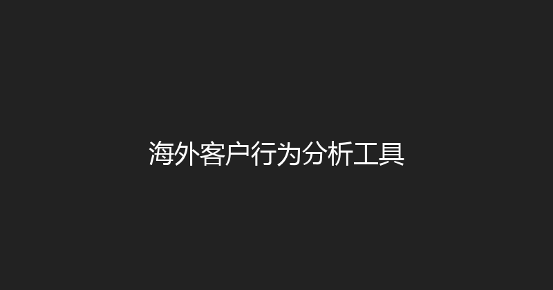 海外客户行为分析工具 封面图