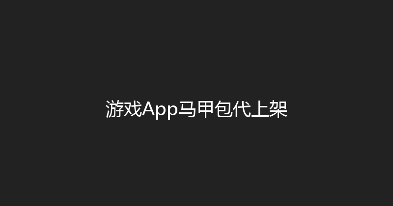 游戏App马甲包代上架 封面图