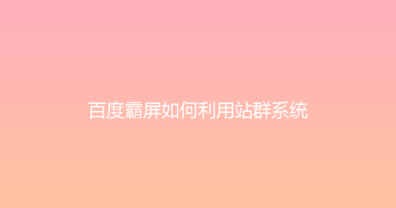 百度霸屏如何利用站群系统 封面图