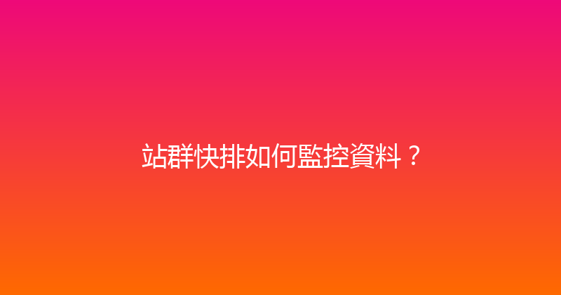 站群快排如何監控資料？ 封面图