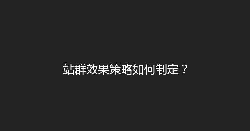 站群效果策略如何制定？ 封面图