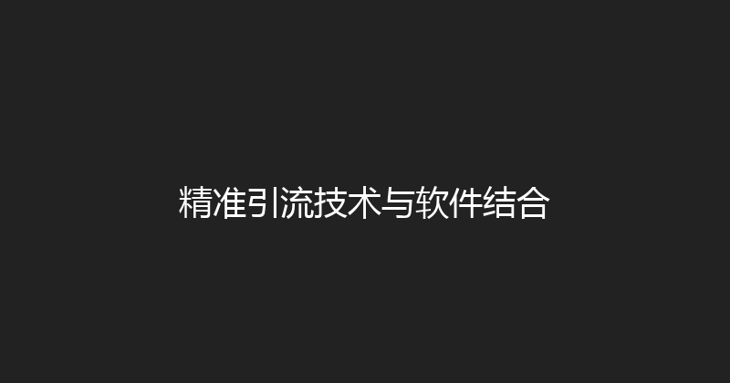 精准引流技术与软件结合 封面图