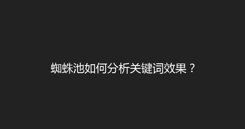 蜘蛛池如何分析关键词效果？ 封面图