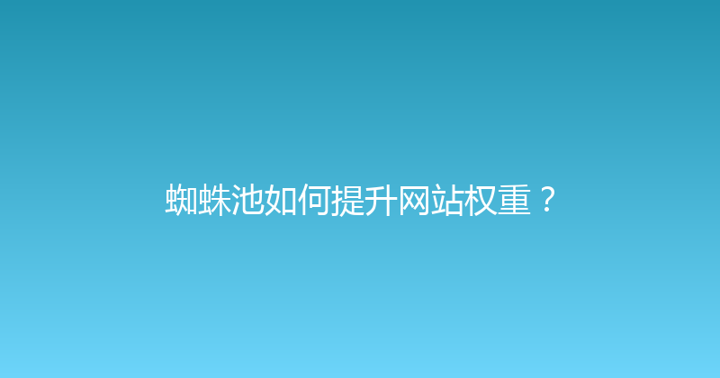 蜘蛛池如何提升网站权重？ 封面图