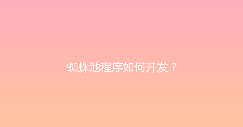 蜘蛛池程序如何开发？ 封面图