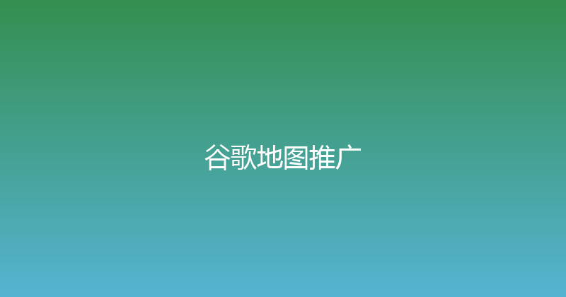 谷歌地图推广 封面图