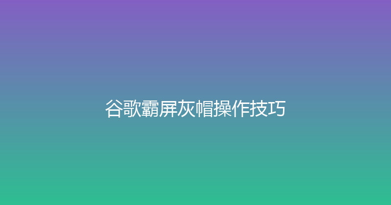 谷歌霸屏灰帽操作技巧 封面图