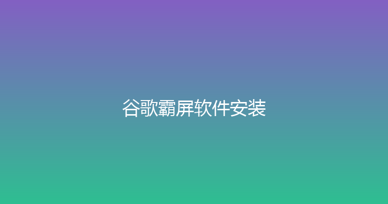 谷歌霸屏软件安装 封面图