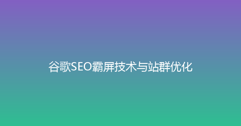 谷歌SEO霸屏技术与站群优化 封面图