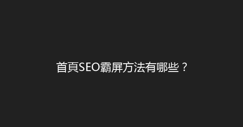 首頁SEO霸屏方法有哪些？ 封面图