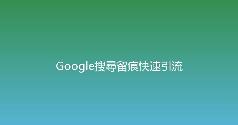 Google搜尋留痕快速引流 封面图