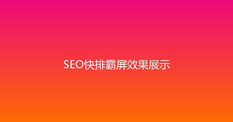 SEO快排霸屏效果展示 封面图