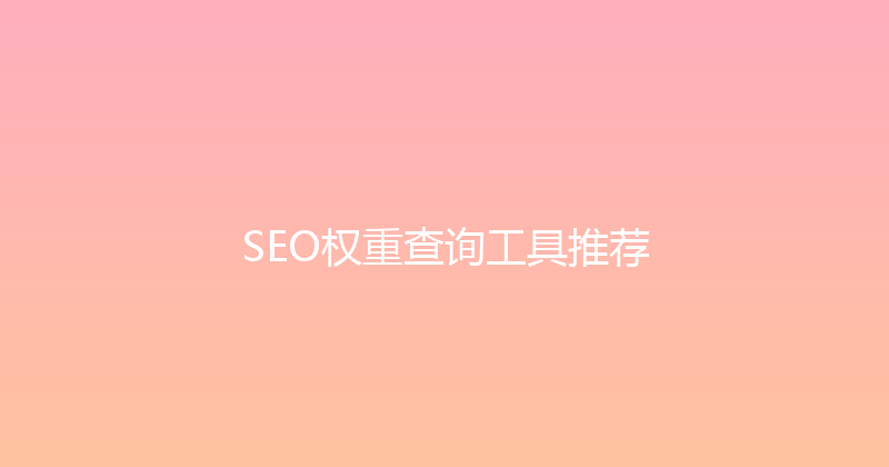 SEO权重查询工具推荐 封面图