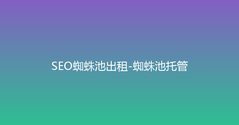 SEO蜘蛛池出租-蜘蛛池托管 封面图