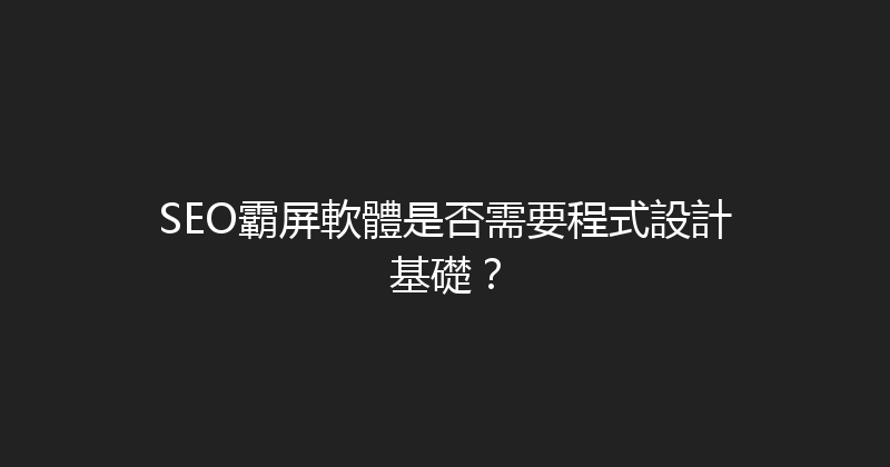 SEO霸屏軟體是否需要程式設計基礎？ 封面图